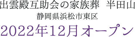 出雲殿互助会の家族葬 半田山 静岡県浜松市東区 2022年12月オープン